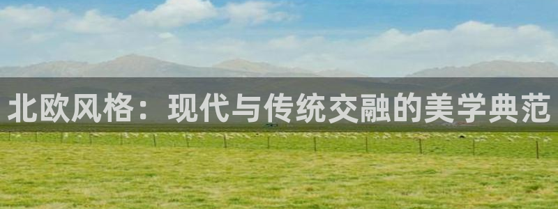 先锋娱乐科技：北欧风格：现代与传统交融的美学典范