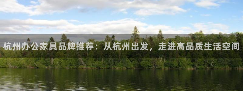 先锋支付娱乐城：杭州办公家具品牌推荐：从杭州出发，走进高品质